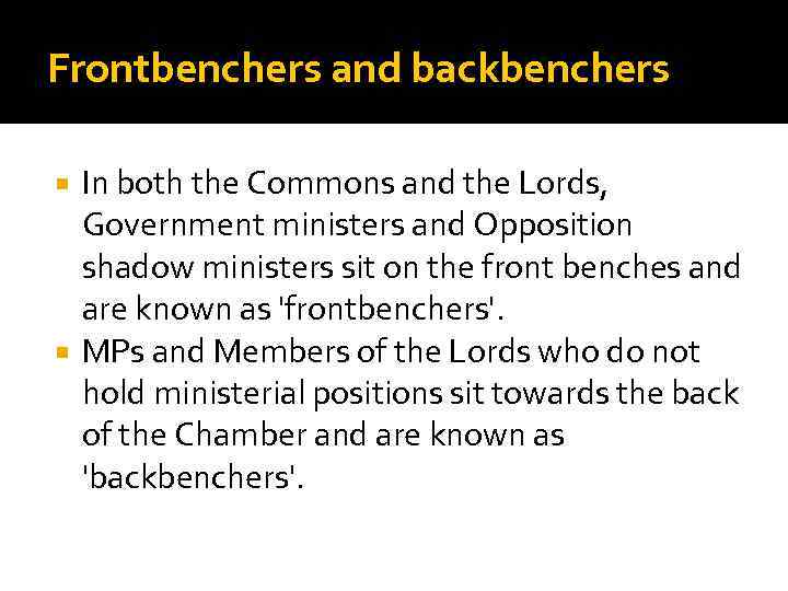 Frontbenchers and backbenchers In both the Commons and the Lords, Government ministers and Opposition