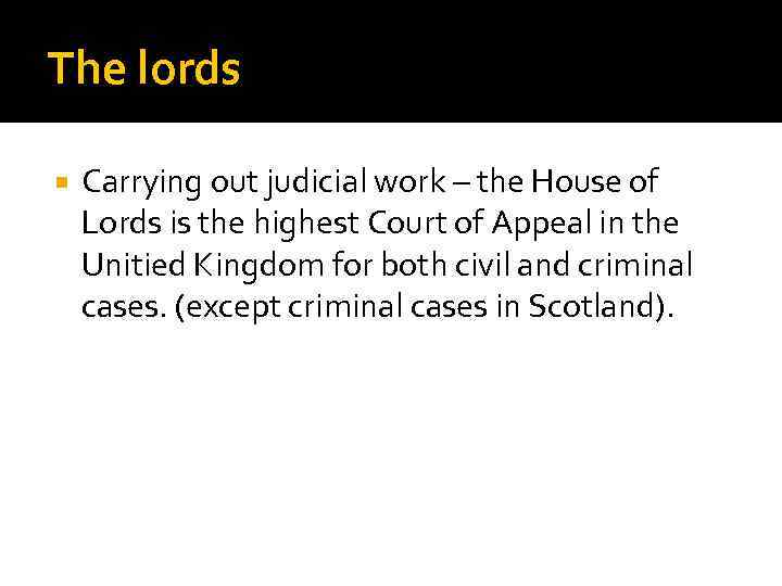 The lords Carrying out judicial work – the House of Lords is the highest