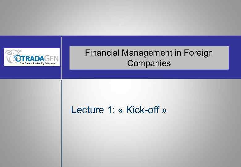 Financial Management in Foreign Companies Lecture 1: « Kick-off » 