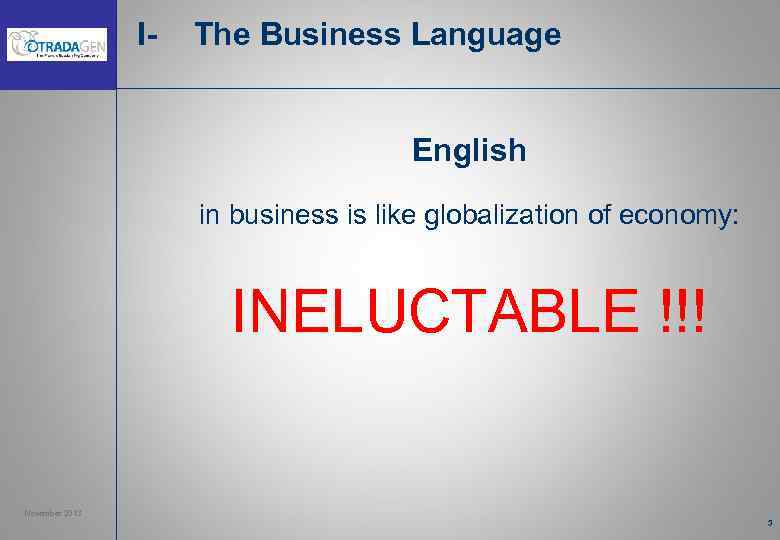 I- The Business Language English in business is like globalization of economy: INELUCTABLE !!!