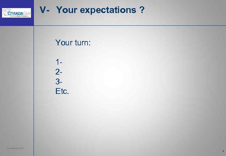 V- Your expectations ? Your turn: 123 Etc. November 2013 9 