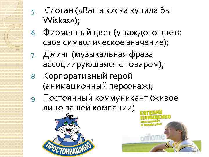 5. 6. 7. 8. 9. Слоган ( «Ваша киска купила бы Wiskas» ); Фирменный