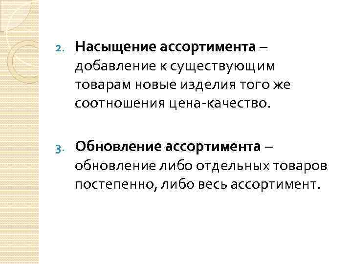 2. Насыщение ассортимента – добавление к существующим товарам новые изделия того же соотношения цена-качество.