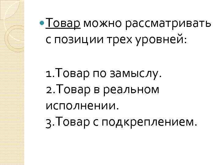  Товар можно рассматривать с позиции трех уровней: 1. Товар по замыслу. 2. Товар