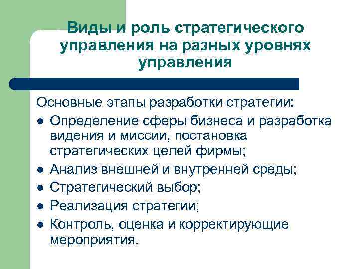 Виды и роль стратегического управления на разных уровнях управления Основные этапы разработки стратегии: l