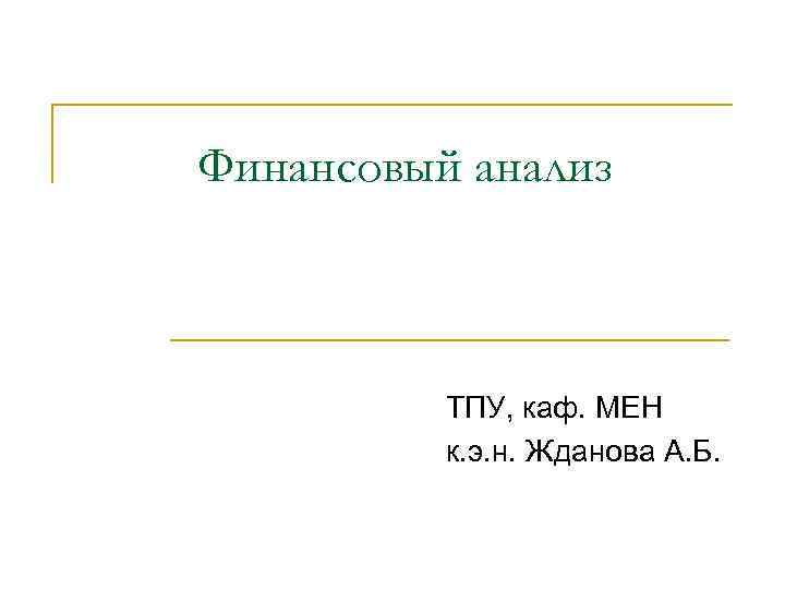 Финансовый анализ ТПУ, каф. МЕН к. э. н. Жданова А. Б. 
