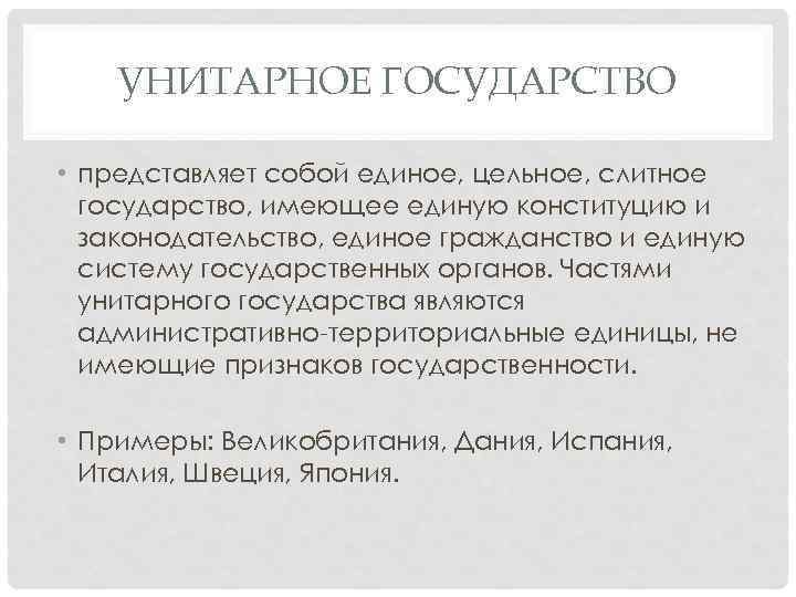 УНИТАРНОЕ ГОСУДАРСТВО • представляет собой единое, цельное, слитное государство, имеющее единую конституцию и законодательство,