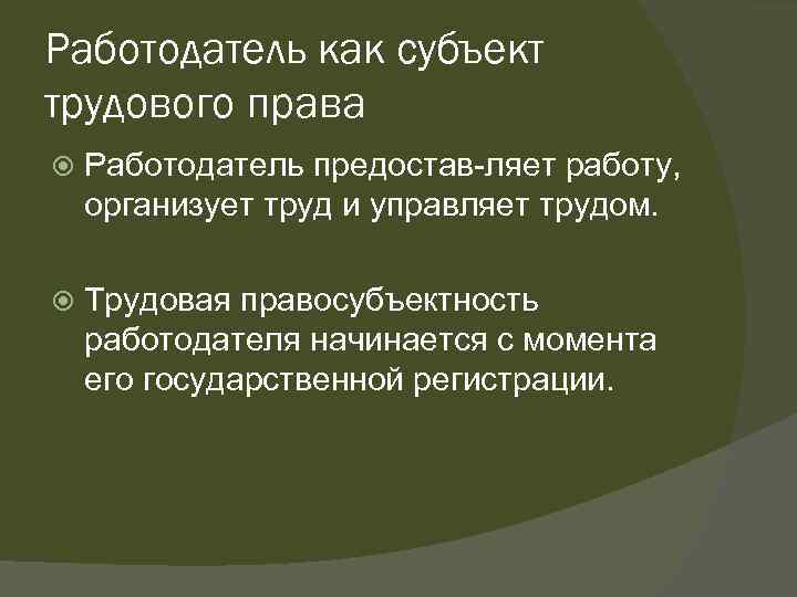 Работодатель как субъект трудового права Работодатель предостав ляет работу, организует труд и управляет трудом.