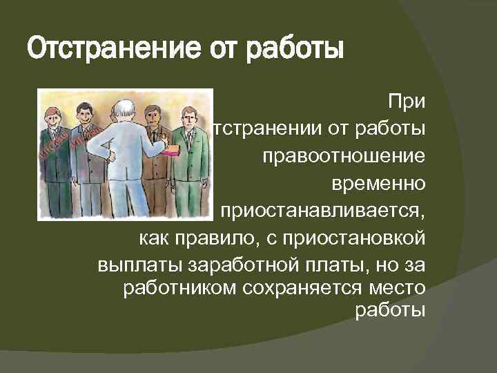 Отстранение от работы При отстранении от работы правоотношение временно приостанавливается, как правило, с приостановкой