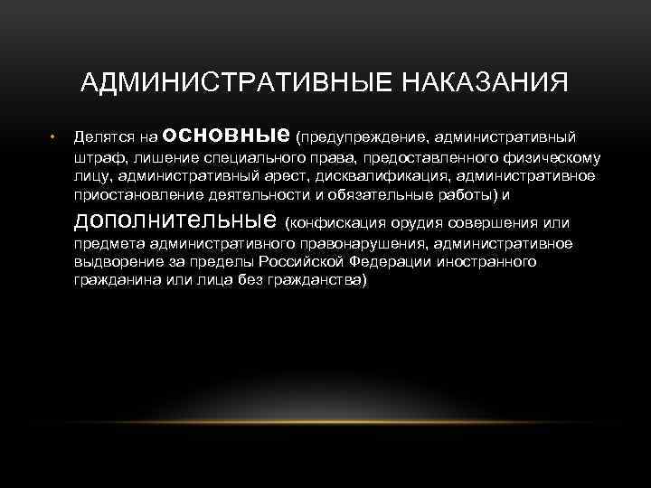 АДМИНИСТРАТИВНЫЕ НАКАЗАНИЯ • основные Делятся на (предупреждение, административный штраф, лишение специального права, предоставленного физическому