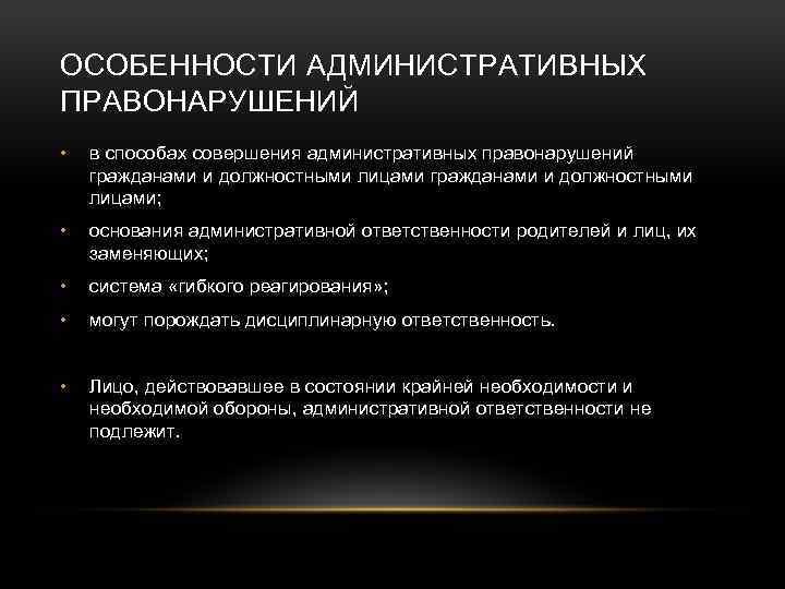 ОСОБЕННОСТИ АДМИНИСТРАТИВНЫХ ПРАВОНАРУШЕНИЙ • в способах совершения административных правонарушений гражданами и должностными лицами; •