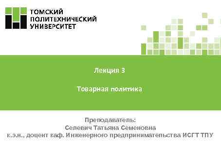 Лекция 3 Товарная политика Преподаватель: Селевич Татьяна Семеновна к. э. н. , доцент каф.