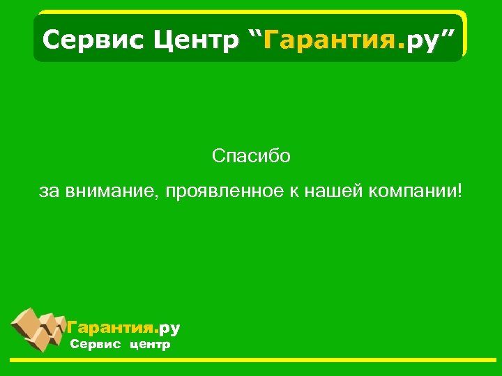 Сервис Центр “Гарантия. ру” Спасибо за внимание, проявленное к нашей компании! Гарантия. ру Сервис