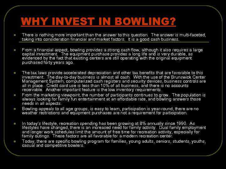 WHY INVEST IN BOWLING? l There is nothing more important than the answer to