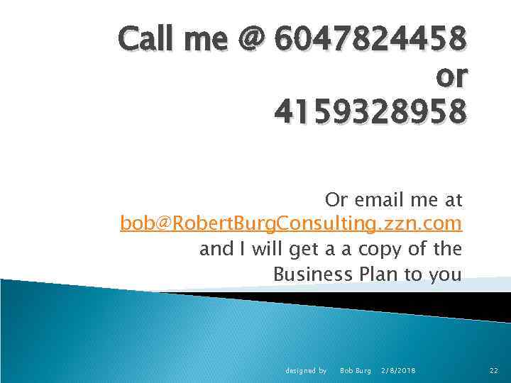 Call me @ 6047824458 or 4159328958 Or email me at bob@Robert. Burg. Consulting. zzn.