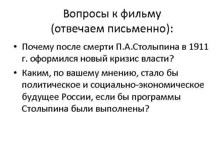 Вопросы к фильму (отвечаем письменно): • Почему после смерти П. А. Столыпина в 1911