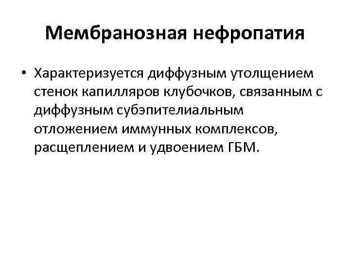 Мембранозная нефропатия • Характеризуется диффузным утолщением стенок капилляров клубочков, связанным с диффузным субэпителиальным отложением