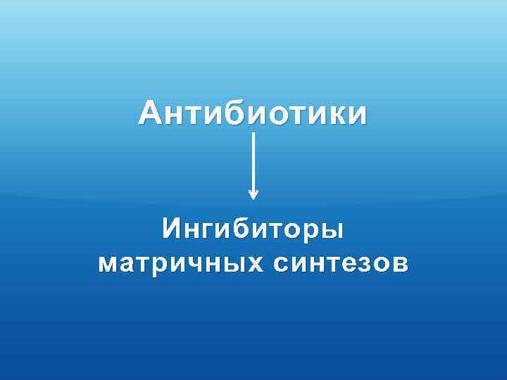 Антибиотики Ингибиторы матричных синтезов 