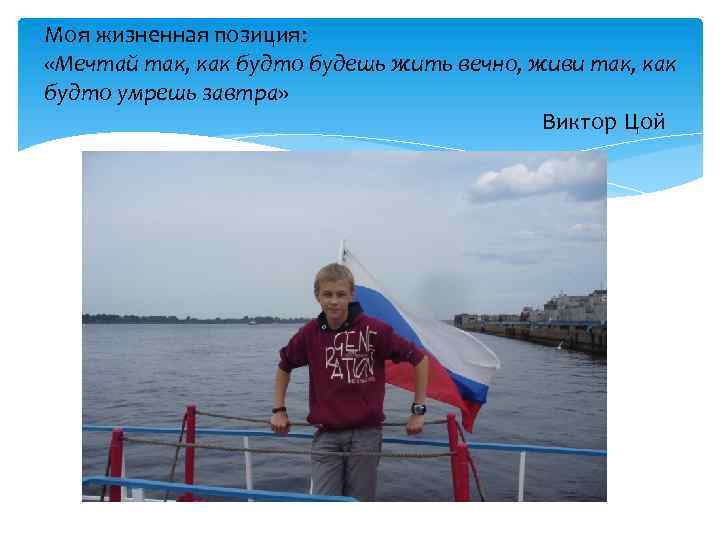 Моя жизненная позиция: «Мечтай так, как будто будешь жить вечно, живи так, как будто