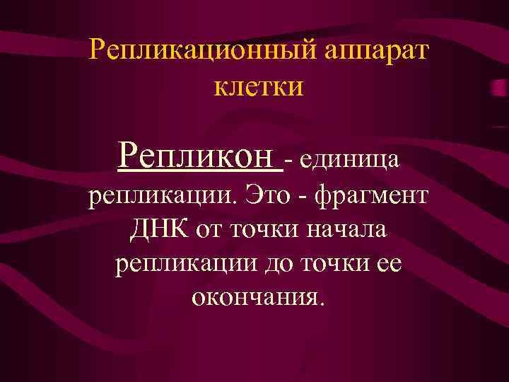 Репликационный аппарат клетки Репликон - единица репликации. Это - фрагмент ДНК от точки начала