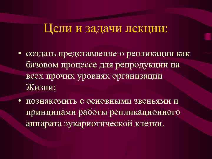 Цели и задачи лекции: • создать представление о репликации как базовом процессе для репродукции