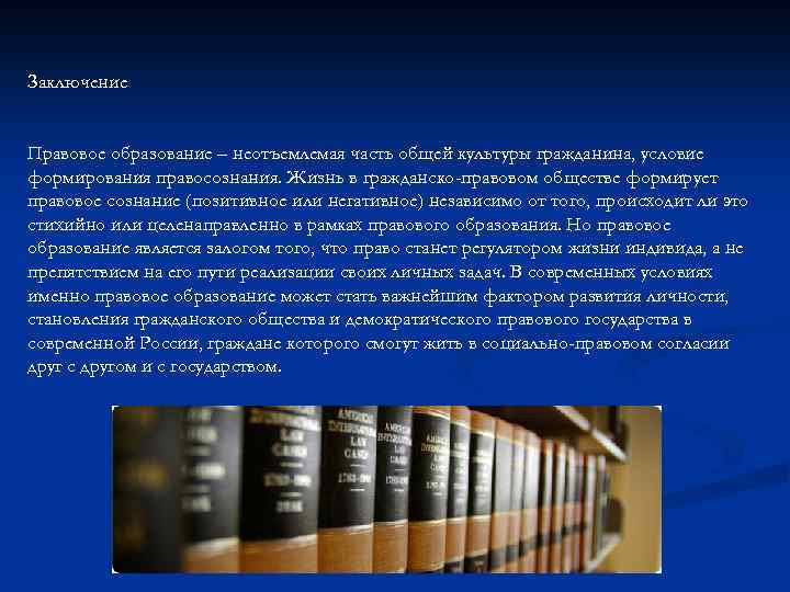 Заключение Правовое образование – неотъемлемая часть общей культуры гражданина, условие формирования правосознания. Жизнь в