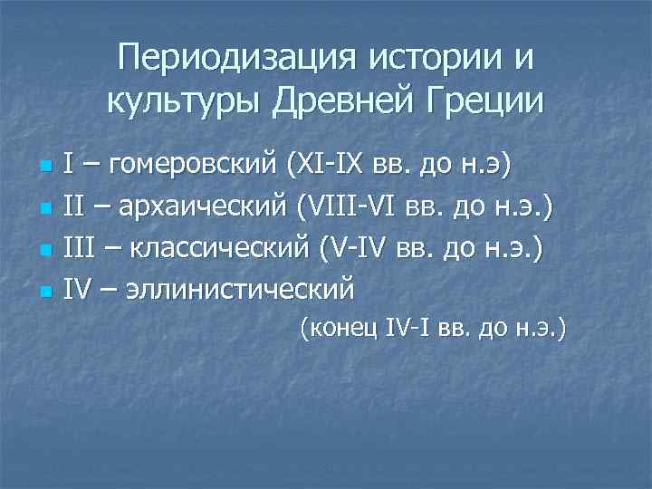 Периодизация истории и культуры Древней Греции n n I – гомеровский (XI-IX вв. до