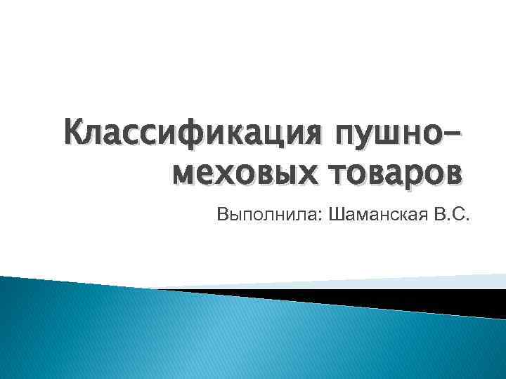 Классификация пушномеховых товаров Выполнила: Шаманская В. С. 