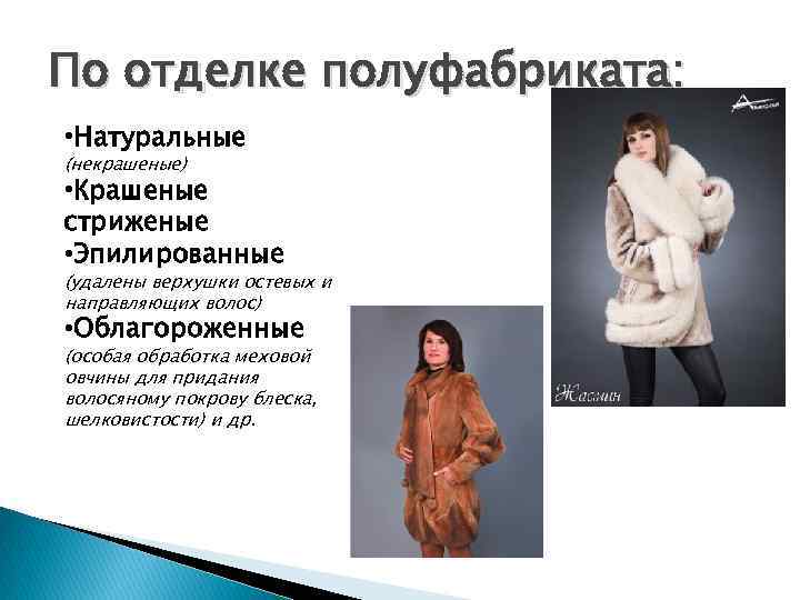 По отделке полуфабриката: • Натуральные (некрашеные) • Крашеные стриженые • Эпилированные (удалены верхушки остевых