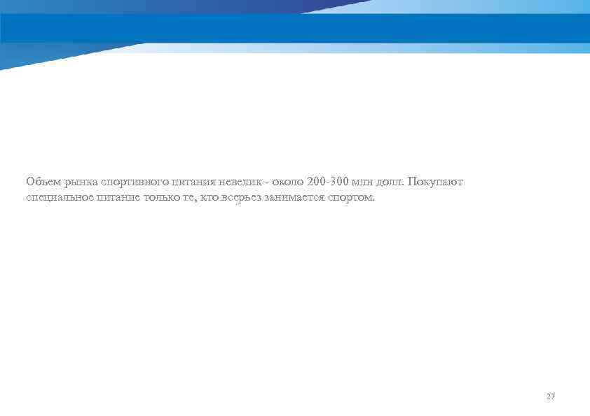 Объем рынка спортивного питания невелик - около 200 -300 млн долл. Покупают специальное питание