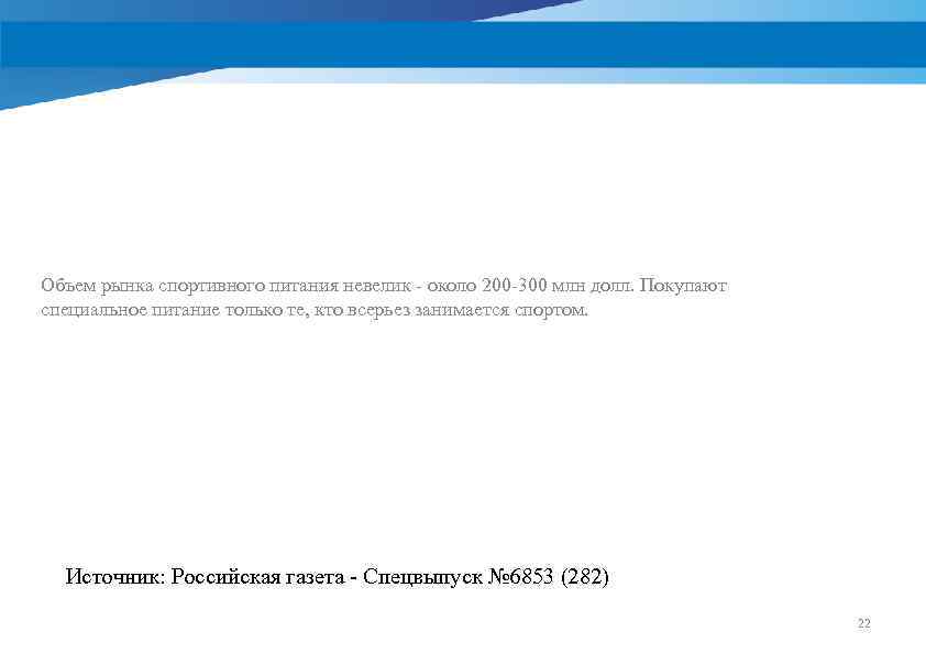 Объем рынка спортивного питания невелик - около 200 -300 млн долл. Покупают специальное питание