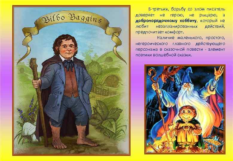В-третьих, борьбу со злом писатель доверяет не герою, не рыцарю, а добропорядочному хоббиту, который