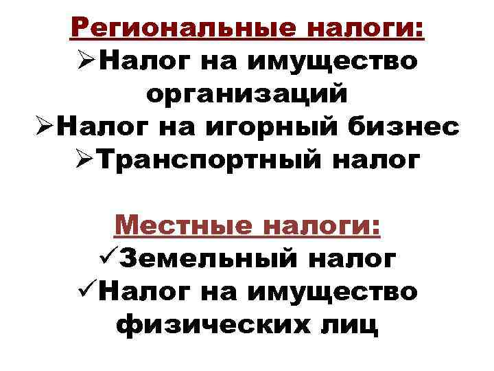 Региональные налоги: ØНалог на имущество организаций ØНалог на игорный бизнес ØТранспортный налог Местные налоги: