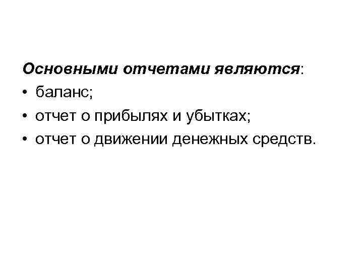 Основными отчетами являются: • баланс; • отчет о прибылях и убытках; • отчет о