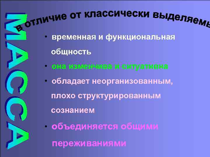  • временная и функциональная общность • она изменчива и ситуативна • обладает неорганизованным,