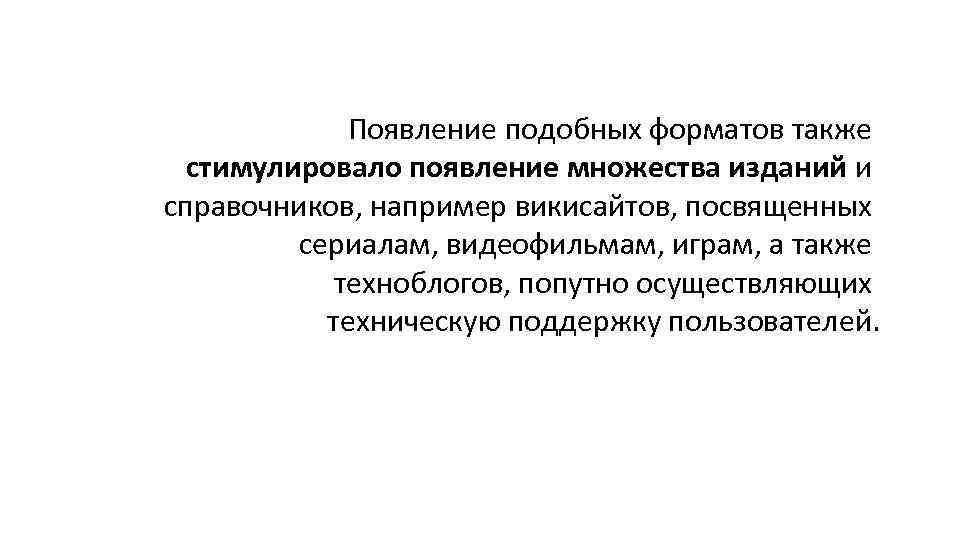 Появление подобных форматов также стимулировало появление множества изданий и справочников, например викисайтов, посвященных сериалам,