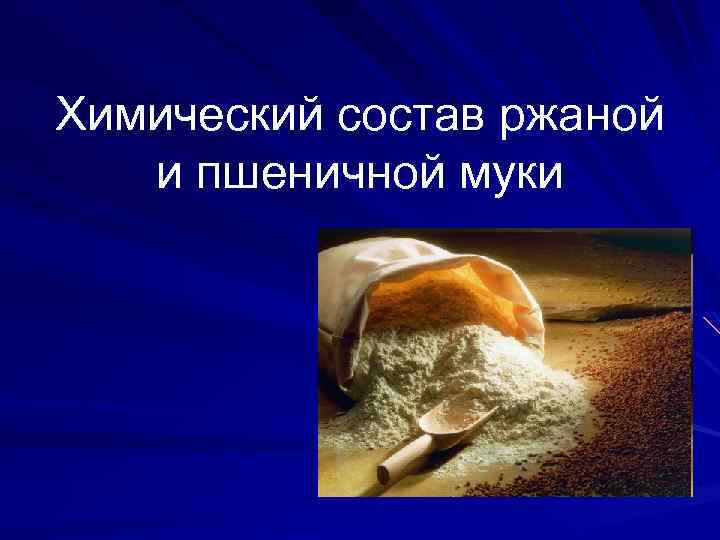 Химический состав ржаной и пшеничной муки 