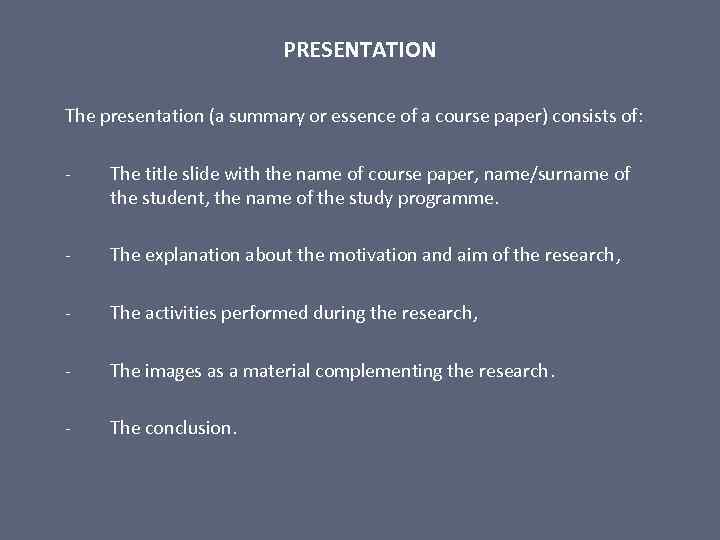 PRESENTATION The presentation (a summary or essence of a course paper) consists of: -