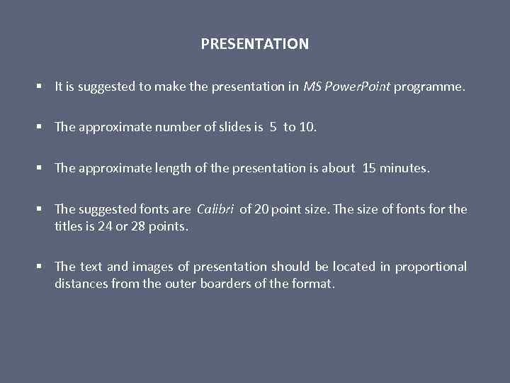 PRESENTATION § It is suggested to make the presentation in MS Power. Point programme.