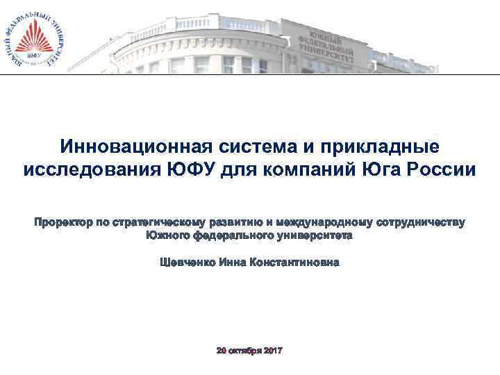 Инновационная система и прикладные исследования ЮФУ для компаний Юга России Проректор по стратегическому развитию
