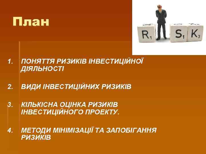 План 1. ПОНЯТТЯ РИЗИКІВ ІНВЕСТИЦІЙНОЇ ДІЯЛЬНОСТІ 2. ВИДИ ІНВЕСТИЦІЙНИХ РИЗИКІВ 3. КІЛЬКІСНА ОЦІНКА РИЗИКІВ