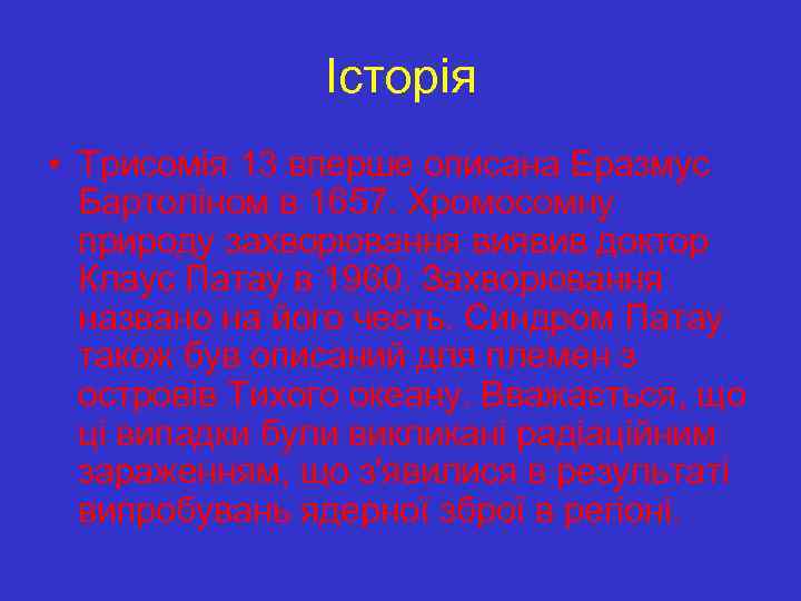 Історія • Трисомія 13 вперше описана Еразмус Бартоліном в 1657. Хромосомну природу захворювання виявив