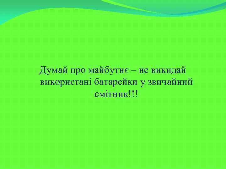 Думай про майбутнє – не викидай використані батарейки у звичайний смітник!!! 