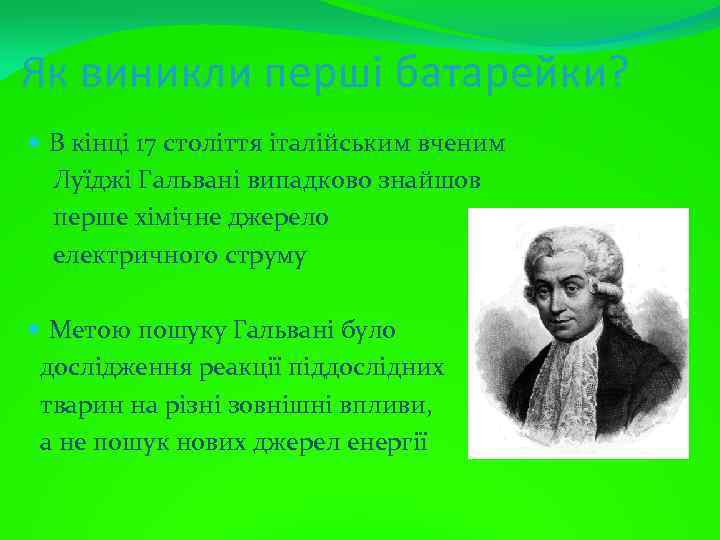 Як виникли перші батарейки? В кінці 17 століття італійським вченим Луїджі Гальвані випадково знайшов