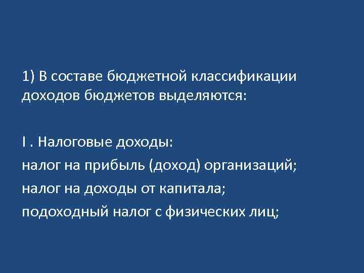 1) В составе бюджетной классификации доходов бюджетов выделяются: I. Налоговые доходы: налог на прибыль