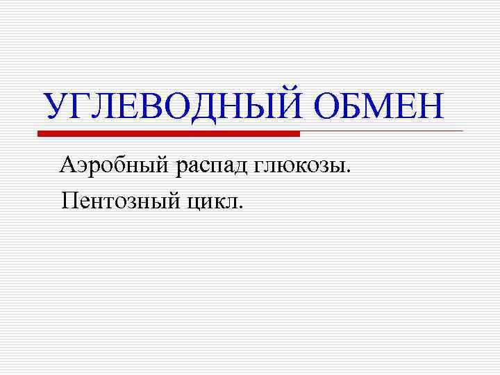 УГЛЕВОДНЫЙ ОБМЕН Аэробный распад глюкозы. Пентозный цикл. 