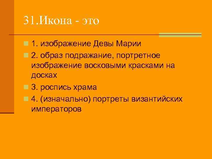 31. Икона - это n 1. изображение Девы Марии n 2. образ подражание, портретное