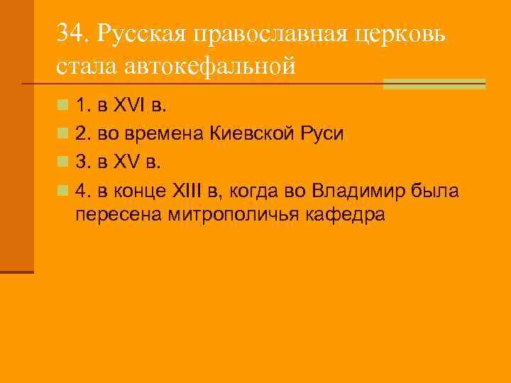 34. Русская православная церковь стала автокефальной n 1. в XVI в. n 2. во