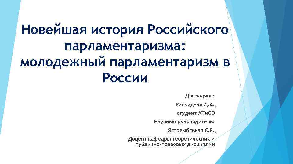 Новейшая история Российского парламентаризма: молодежный парламентаризм в России Докладчик: Раскидная Д. А. , студент