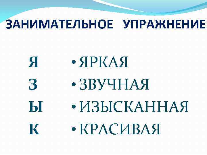 ЗАНИМАТЕЛЬНОЕ УПРАЖНЕНИЕ Я З Ы К • ЯРКАЯ • ЗВУЧНАЯ • ИЗЫСКАННАЯ • КРАСИВАЯ